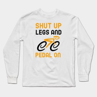 Shut Up Legs And Pedal On Long Sleeve T-Shirt